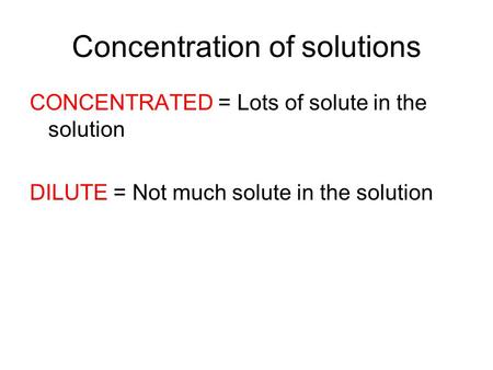 Concentration of solutions CONCENTRATED = Lots of solute in the solution DILUTE = Not much solute in the solution.