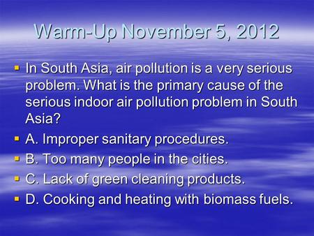 Warm-Up November 5, 2012  In South Asia, air pollution is a very serious problem. What is the primary cause of the serious indoor air pollution problem.