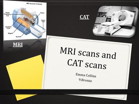 CAT MRI MRI scans and CAT scans Emma Collins 9.Bronze.