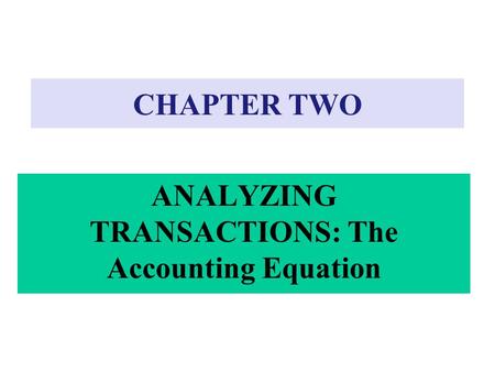 CHAPTER TWO ANALYZING TRANSACTIONS: The Accounting Equation.