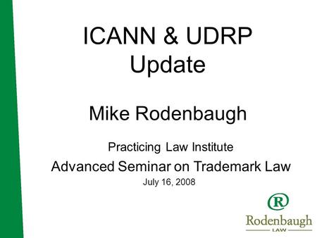 ICANN & UDRP Update Mike Rodenbaugh Practicing Law Institute Advanced Seminar on Trademark Law July 16, 2008.