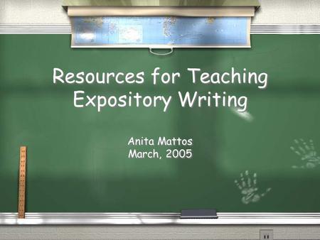 Resources for Teaching Expository Writing Anita Mattos March, 2005.