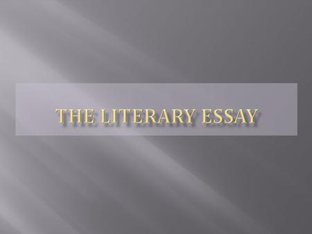  The Literary Essay is an insightful, critical interpretation of a literary work.  It is not a summary of plot, character or other elements of fiction.