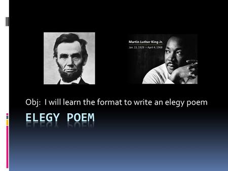 Obj: I will learn the format to write an elegy poem.