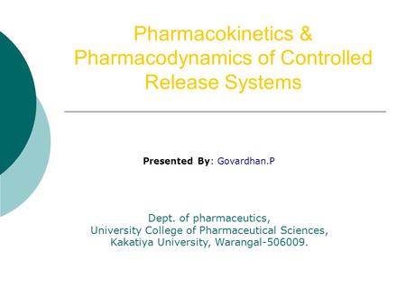 Pharmacokinetics & Pharmacodynamics of Controlled Release Systems Presented By: Govardhan.P Dept. of pharmaceutics, University College of Pharmaceutical.