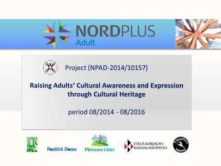 Project (NPAD-2014/10157) Raising Adults‘ Cultural Awareness and Expression through Cultural Heritage period 08/2014 - 08/2016 Project (NPAD-2014/10157)