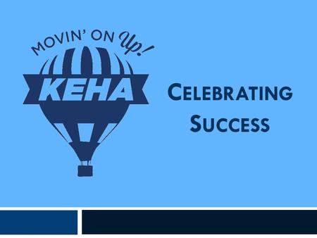 C ELEBRATING S UCCESS. 2015-2016 KEHA Annual Reports  Summarize the impacts of KEHA programs across the state.  Provide information that aides state.