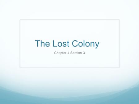 The Lost Colony Chapter 4 Section 3. John White Colony Includes: men, women, and children Men would be landowners Colonists stayed a Roanoke Isle.