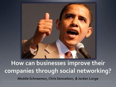 How can businesses improve their companies through social networking? Maddie Schneeman, Chris Samuelson, & Jordan Lange.