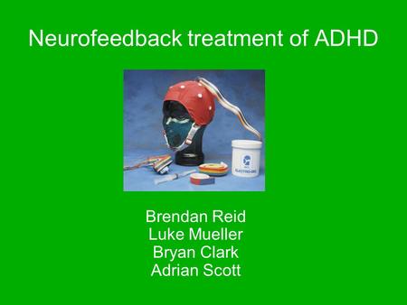 Neurofeedback treatment of ADHD Brendan Reid Luke Mueller Bryan Clark Adrian Scott.