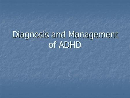 Diagnosis and Management of ADHD. ADHD Hill, P. Child & Adolescent Mental Health in Primary Care 2003; 1(1):2-4 “Attention deficit hyperactivity disorder.