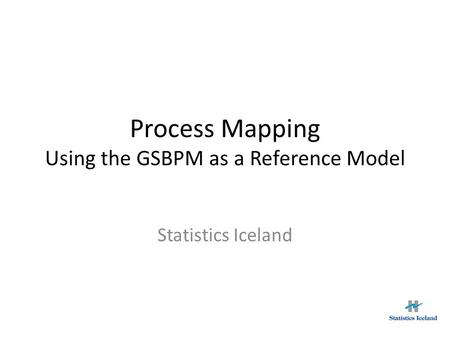 Process Mapping Using the GSBPM as a Reference Model