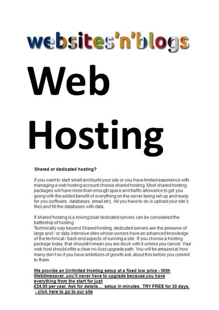 Web Hosting Shared or dedicated hosting? If you want to start small and build your site or you have limited experience with managing a web hosting account.