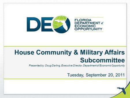 House Community & Military Affairs Subcommittee Presented by: Doug Darling, Executive Director, Department of Economic Opportunity Tuesday, September 20,