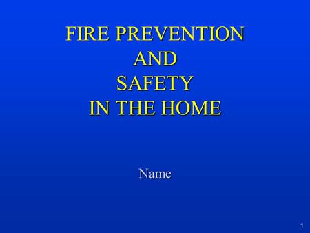 1 FIRE PREVENTION AND SAFETY IN THE HOME Name. 2 COMMON SENSE !!
