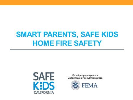 Proud program sponsor United States Fire Administration SMART PARENTS, SAFE KIDS HOME FIRE SAFETY.