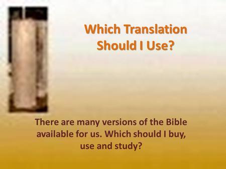 Which Translation Should I Use? There are many versions of the Bible available for us. Which should I buy, use and study?