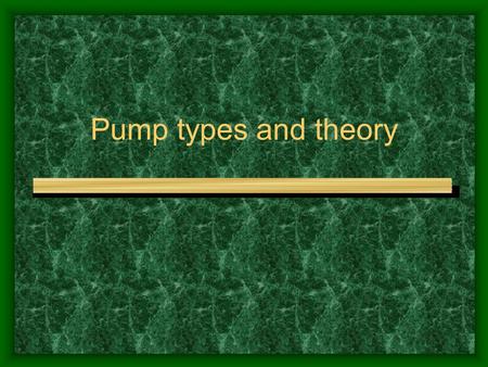 Pump types and theory.