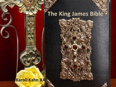 The King James Bible Karoli Kahn XA. The King James Bible † A translation of the Bible into the English language † Published in 1611 † Most acknowledged.
