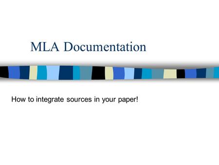 MLA Documentation How to integrate sources in your paper!