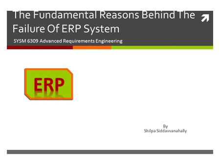  The Fundamental Reasons Behind The Failure Of ERP System SYSM 6309 Advanced Requirements Engineering By Shilpa Siddavvanahally.