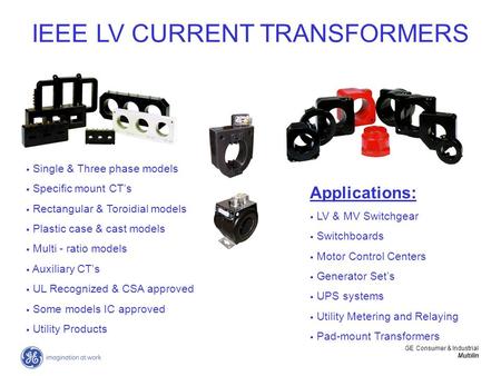 GE Consumer & Industrial Multilin  Single & Three phase models  Specific mount CT’s  Rectangular & Toroidial models  Plastic case & cast models  Multi.
