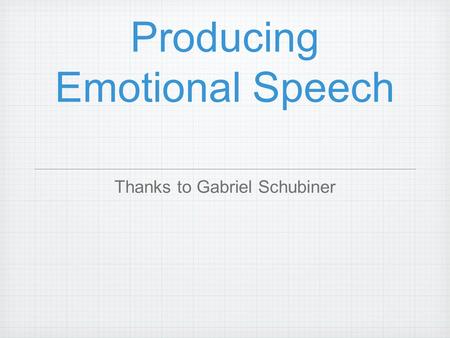 Producing Emotional Speech Thanks to Gabriel Schubiner.
