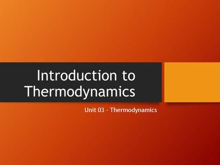 Introduction to Thermodynamics Unit 03 - Thermodynamics.