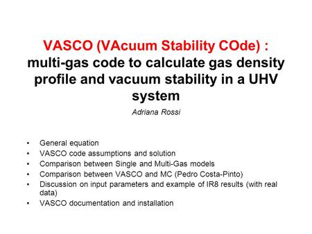 VASCO (VAcuum Stability COde) : multi-gas code to calculate gas density profile and vacuum stability in a UHV system Adriana Rossi General equation VASCO.