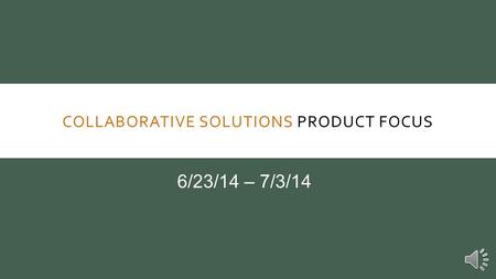 COLLABORATIVE SOLUTIONS PRODUCT FOCUS 6/23/14 – 7/3/14.