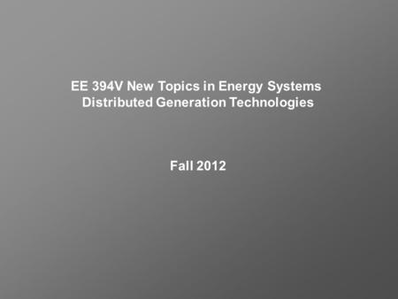 EE 394V New Topics in Energy Systems Distributed Generation Technologies Fall 2012.