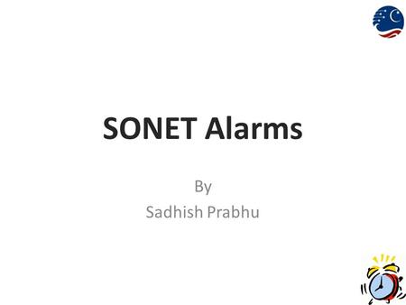 SONET Alarms By Sadhish Prabhu. SONET frame structure The SONET frame structure has been designed to contain a large amount of overhead information.