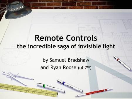 Remote Controls the incredible saga of invisible light by Samuel Bradshaw and Ryan Roose (of 7 th )