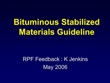 Bituminous Stabilized Materials Guideline RPF Feedback : K Jenkins May 2006.
