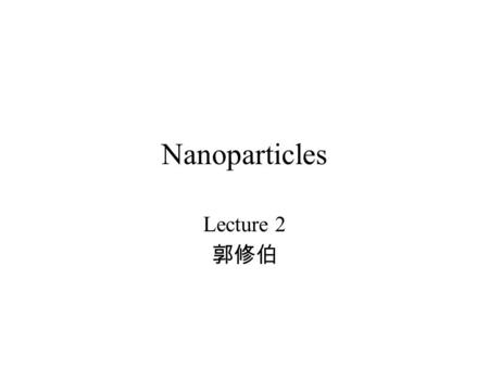 Nanoparticles Lecture 2 郭修伯.
