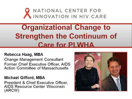 Rebecca Haag, MBA Change Management Consultant Former Chief Executive Officer, AIDS Action Committee of Massachusetts Michael Gifford, MBA President &