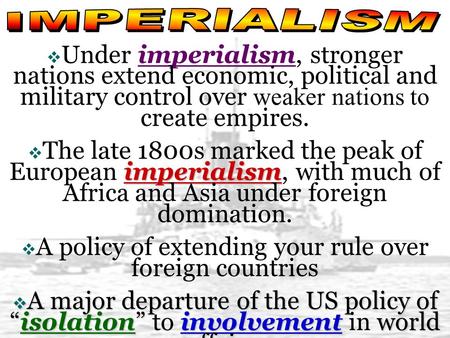  Under imperialism, stronger nations extend economic, political and military control over weaker nations to create empires. imperialism  The late 1800s.