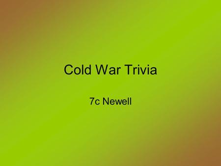 Cold War Trivia 7c Newell. The term Cold War means - Atension between England and the United States Bcombat between the United States and the Soviet Union.