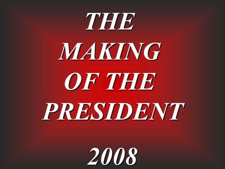 THEMAKING OF THE PRESIDENT2008. Presented by the James Bowie High School Social Studies Department.