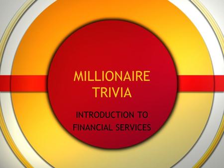 MILLIONAIRE TRIVIA INTRODUCTION TO FINANCIAL SERVICES.
