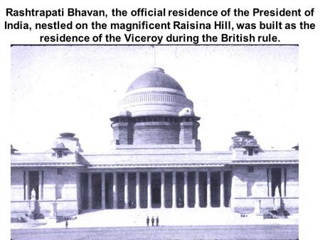 Rashtrapati Bhavan, the official residence of the President of India, nestled on the magnificent Raisina Hill, was built as the residence of the Viceroy.