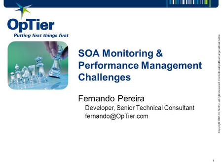 Copyright 2005 OpTier Inc. All rights reserved. Contents subject to change without notice. 1 SOA Monitoring & Performance Management Challenges Fernando.