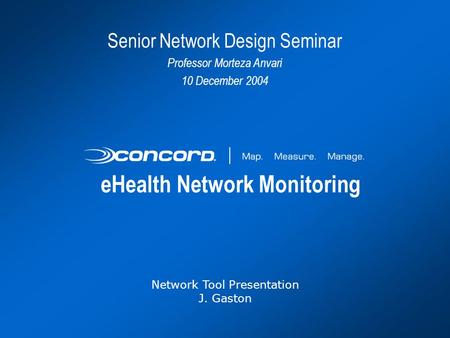 EHealth Network Monitoring Network Tool Presentation J. Gaston Senior Network Design Seminar Professor Morteza Anvari 10 December 2004.