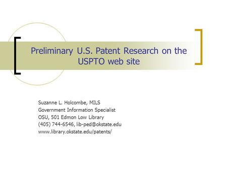 Preliminary U.S. Patent Research on the USPTO web site Suzanne L. Holcombe, MILS Government Information Specialist OSU, 501 Edmon Low Library (405) 744-6546,
