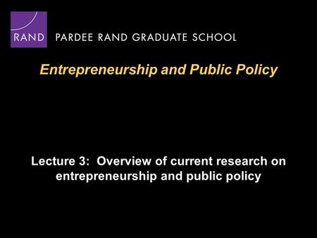 Entrepreneurship and Public Policy Lecture 3: Overview of current research on entrepreneurship and public policy.