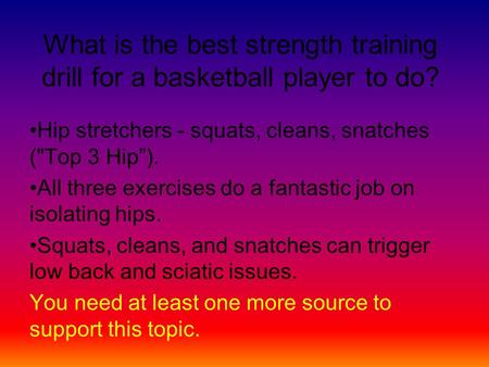 What is the best strength training drill for a basketball player to do? Hip stretchers - squats, cleans, snatches (Top 3 Hip”). All three exercises do.