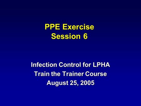 Infection Control for LPHA Train the Trainer Course August 25, 2005
