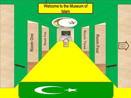 Museum Entrance Room One Room Two Room Four Room Three Welcome to the Museum of Islam Curator’s Offices Room Five.