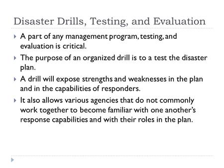 Disaster Drills, Testing, and Evaluation  A part of any management program, testing, and evaluation is critical.  The purpose of an organized drill is.