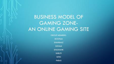BUSINESS MODEL OF GAMING ZONE- AN ONLINE GAMING SITE